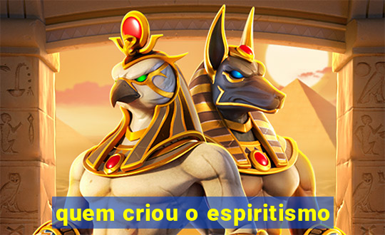 quem criou o espiritismo